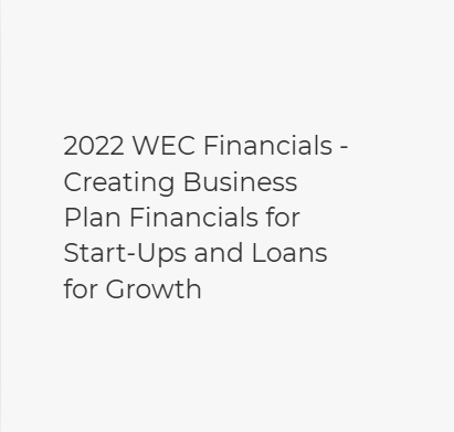 2022 WEC Financials – Creating Business Plan Financials for Start-Ups and Loans for Growth