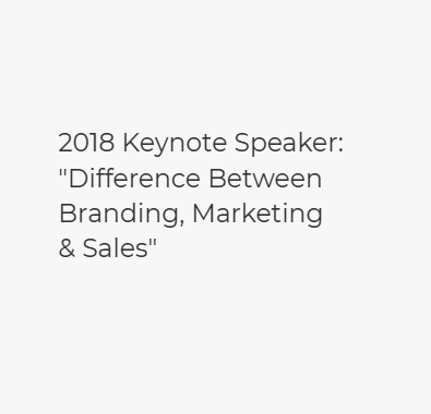 2018 Keynote Speaker: “Difference Between Branding, Marketing & Sales”
