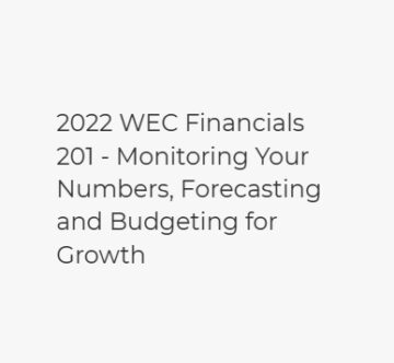 2022 WEC Financials 201 – Monitoring Your Numbers, Forecasting and Budgeting for Growth